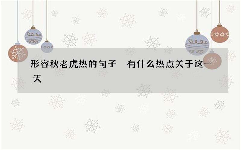 形容秋老虎热的句子 有什么热点关于这一天